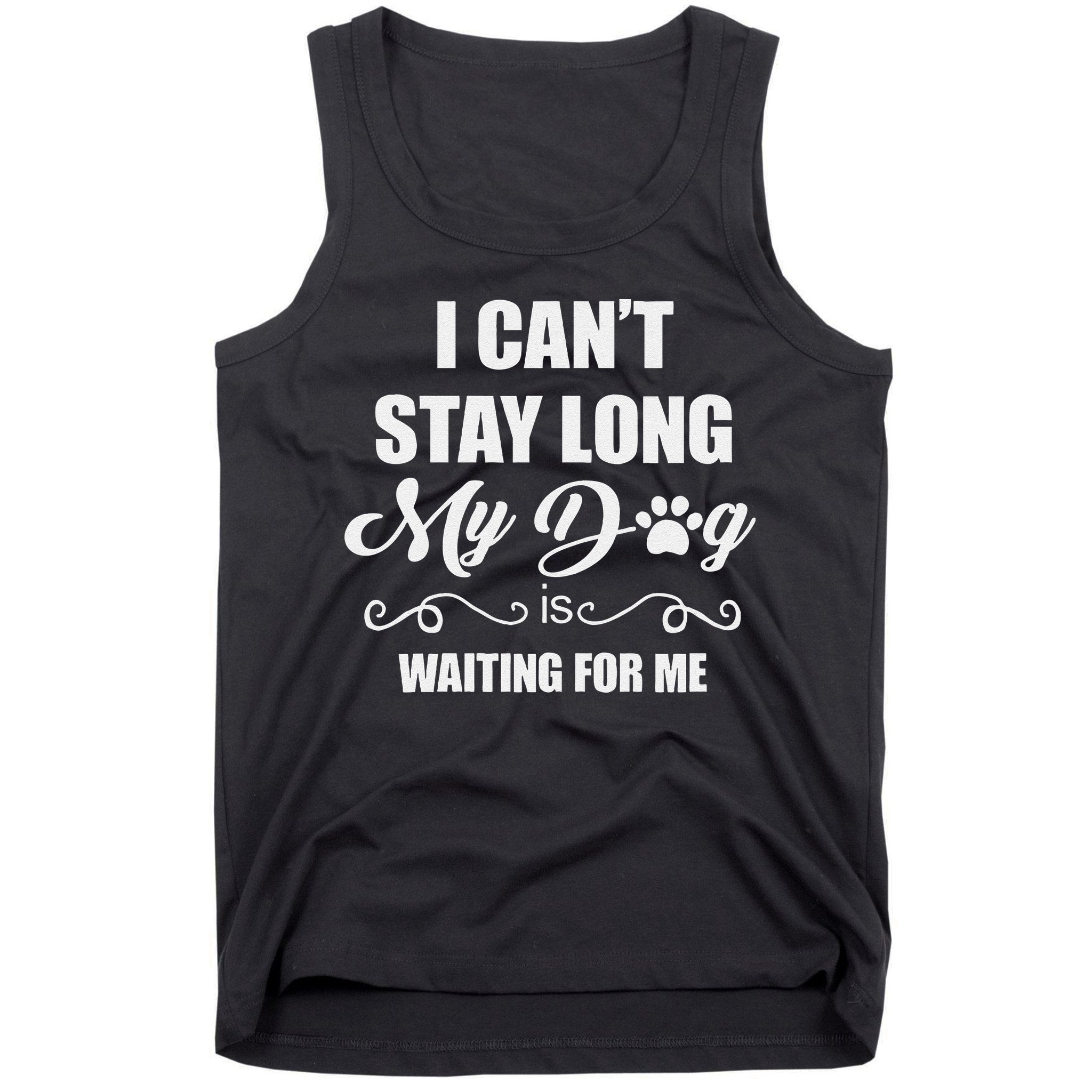 I CanT Stay Long. My Dog Is Waiting For Me Funny Dog Lover Gift Tank Top