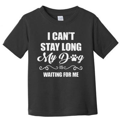 I CanT Stay Long. My Dog Is Waiting For Me Funny Dog Lover Gift Toddler T-Shirt
