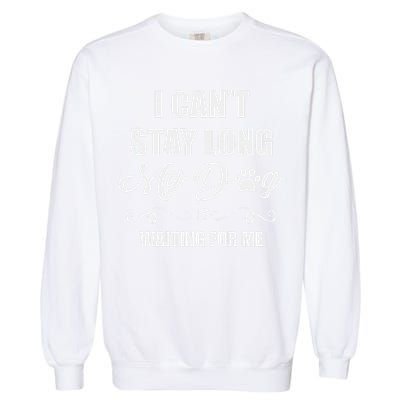 I CanT Stay Long. My Dog Is Waiting For Me Funny Dog Lover Gift Garment-Dyed Sweatshirt