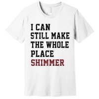 I Can Still Make The Whole Place Shimmer Disco Ball  Premium T-Shirt