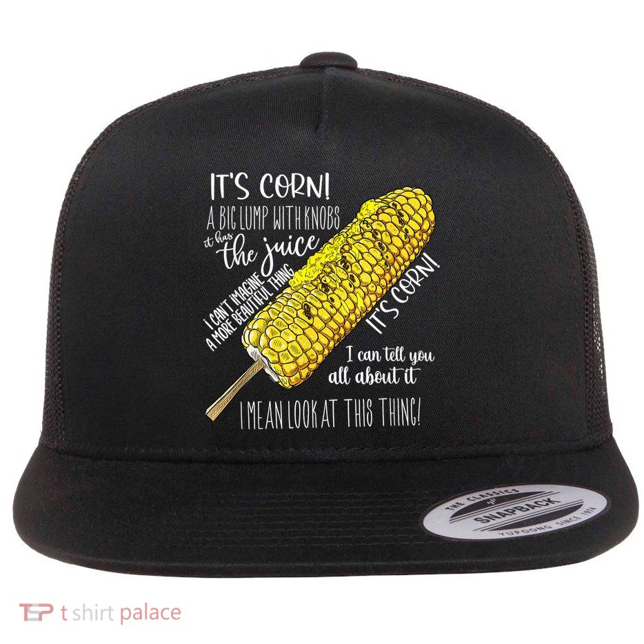 It’s Corn Shirt A Big Lump With Knobs It Has The Juice Flat Bill Trucker Hat