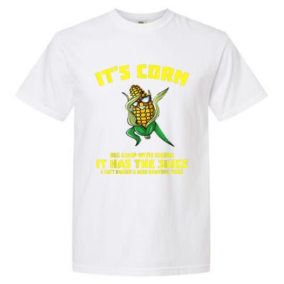 It’s Corn Shirt A Big Lump With Knobs It Has The Juice Garment-Dyed Heavyweight T-Shirt