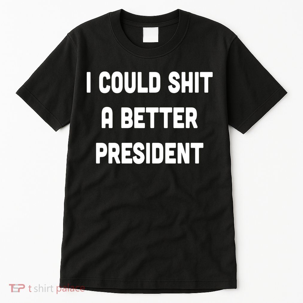 I Could Shit A Better President Tall T-Shirt