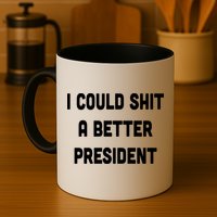 I Could Shit A Better President Mug