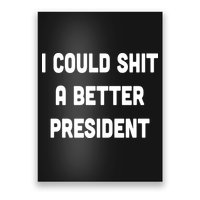 I Could Shit A Better President Poster