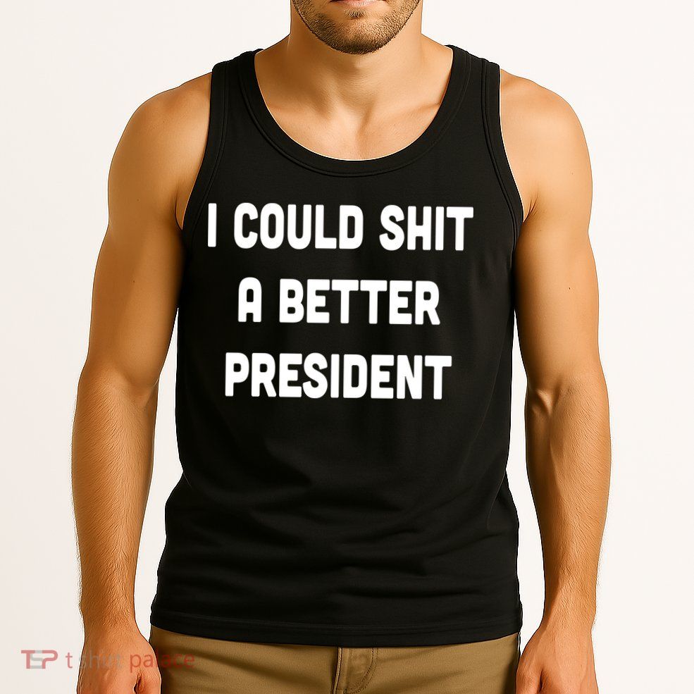 I Could Shit A Better President Tank Top