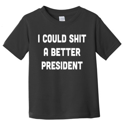 I Could Shit A Better President Toddler T-Shirt