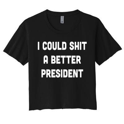 I Could Shit A Better President Women's Crop Top Tee