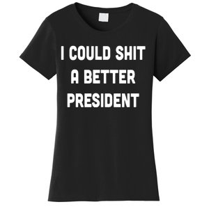 I Could Shit A Better President Women's T-Shirt