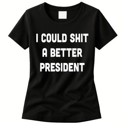 I Could Shit A Better President Womens T-Shirt