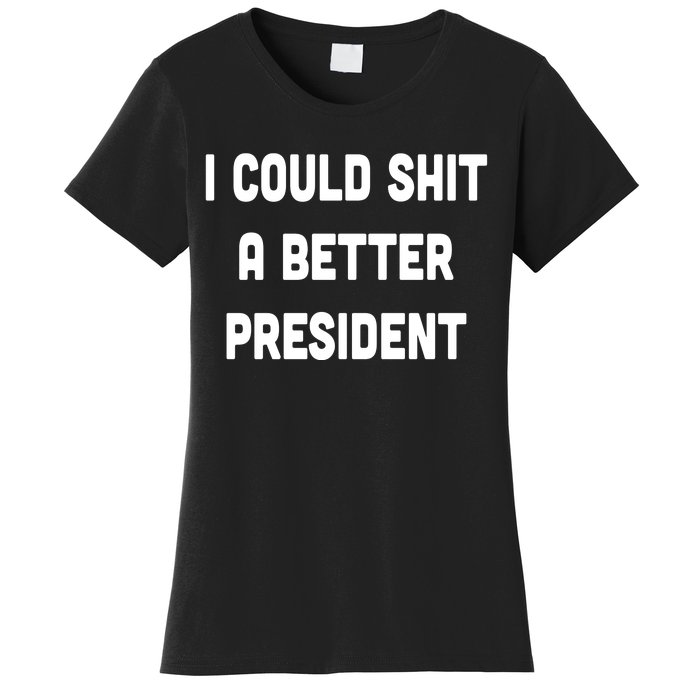 I Could Shit A Better President Women's T-Shirt