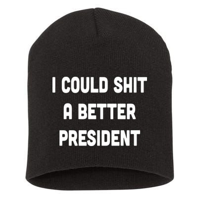 I Could Shit A Better President Short Acrylic Beanie