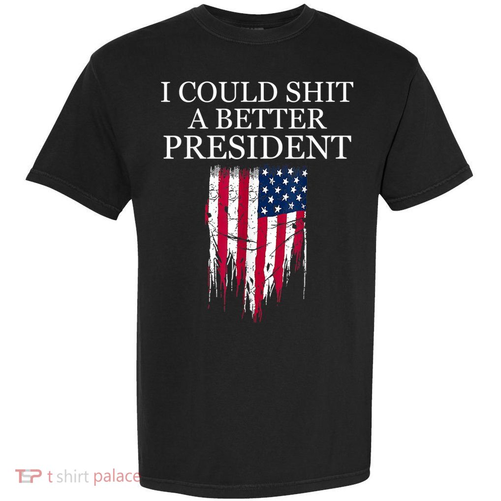 I Could Shit A Better President Funny Garment-Dyed Heavyweight T-Shirt