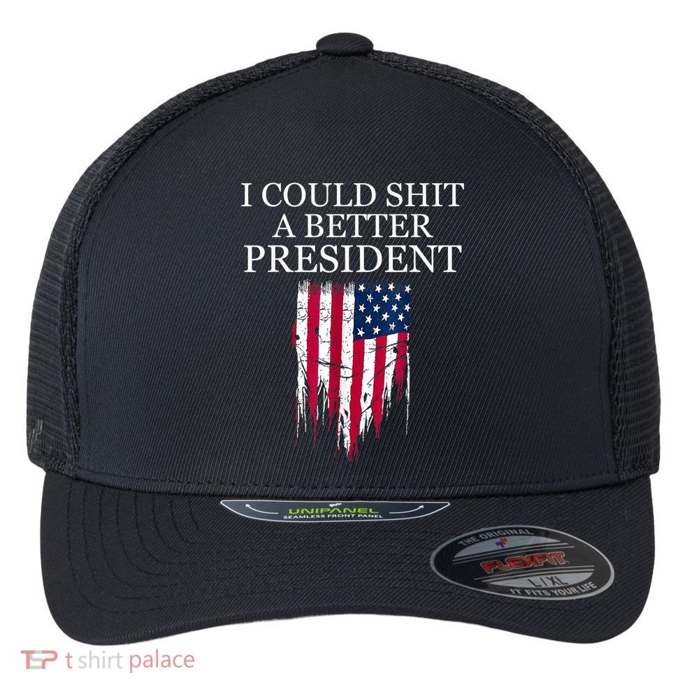 I Could Shit A Better President Funny Flexfit Unipanel Trucker Cap