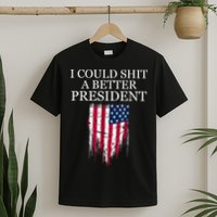 I Could Shit A Better President Funny T-Shirt