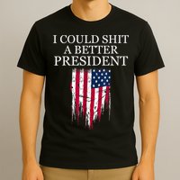 I Could Shit A Better President Funny T-Shirt