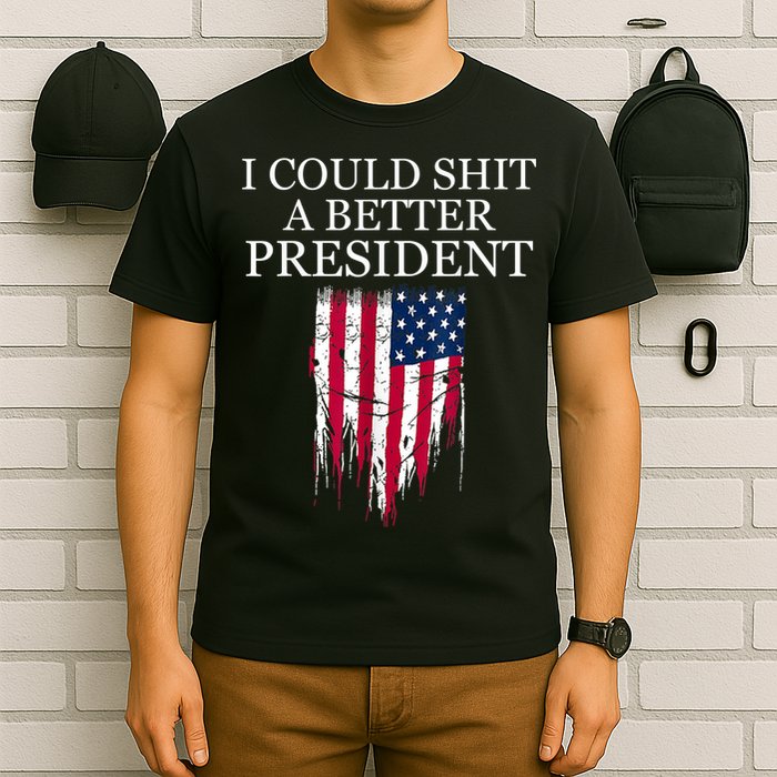 I Could Shit A Better President Funny T-Shirt
