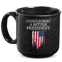 I Could Shit A Better President Funny 15oz Campfire Ceramic Mug