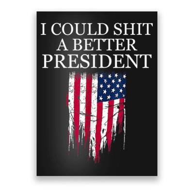 I Could Shit A Better President Funny Poster