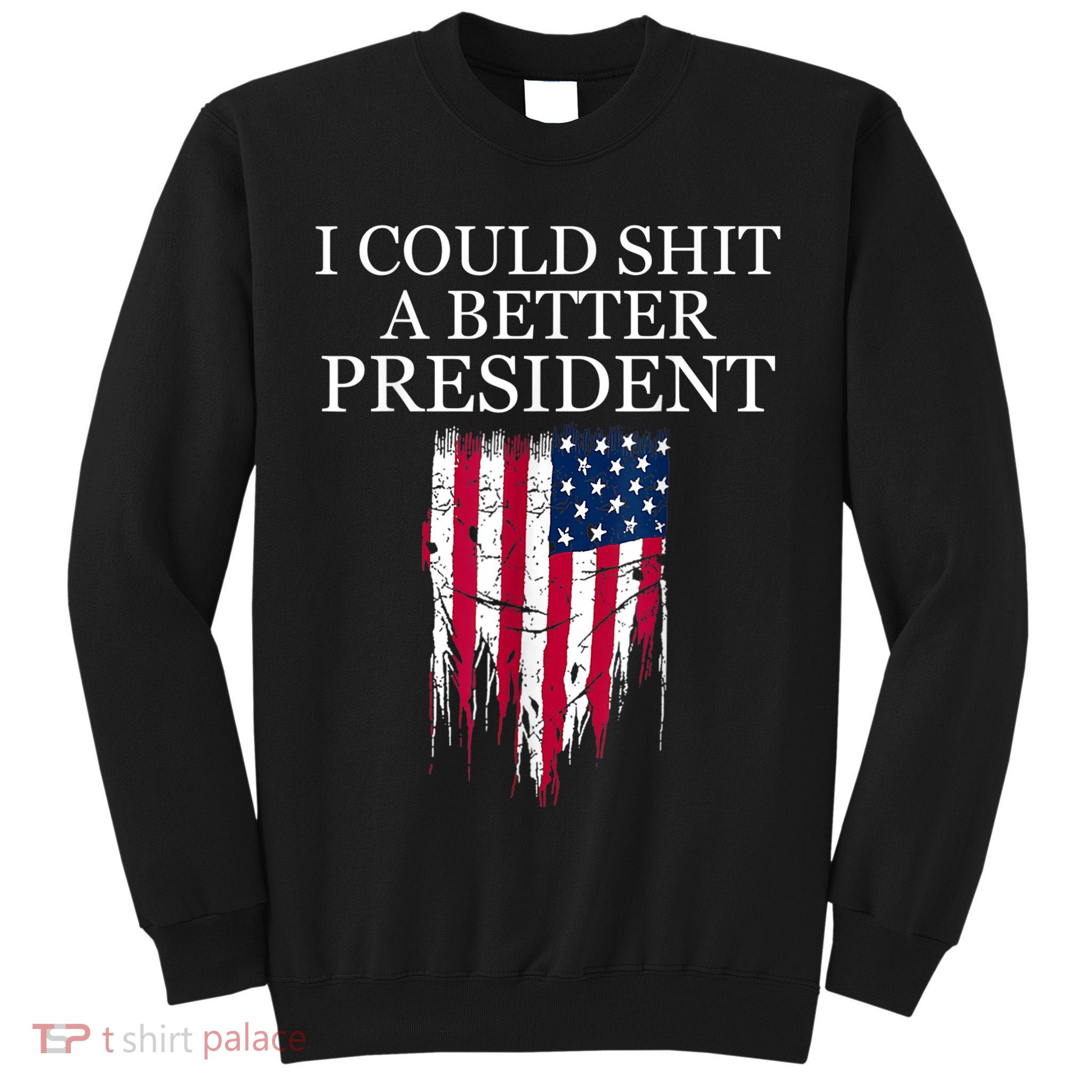I Could Shit A Better President Funny Tall Sweatshirt