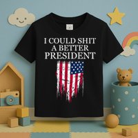 I Could Shit A Better President Funny Toddler T-Shirt