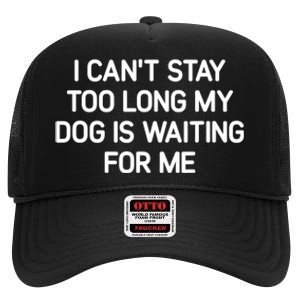 I CanT Stay Too Long My Dog Is Waiting For Me Funny Jokes High Crown Mesh Back Trucker Hat