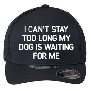 I CanT Stay Too Long My Dog Is Waiting For Me Funny Jokes Flexfit Unipanel Trucker Cap