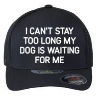 I CanT Stay Too Long My Dog Is Waiting For Me Funny Jokes Flexfit Unipanel Trucker Cap