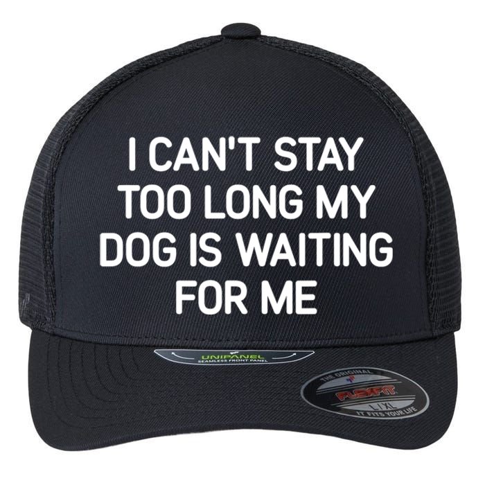 I CanT Stay Too Long My Dog Is Waiting For Me Funny Jokes Flexfit Unipanel Trucker Cap