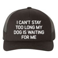 I CanT Stay Too Long My Dog Is Waiting For Me Funny Jokes Yupoong Adult 5-Panel Trucker Hat