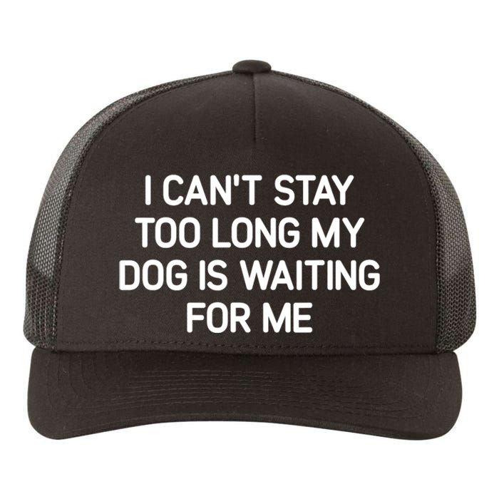 I CanT Stay Too Long My Dog Is Waiting For Me Funny Jokes Yupoong Adult 5-Panel Trucker Hat