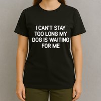 I CanT Stay Too Long My Dog Is Waiting For Me Funny Jokes T-Shirt