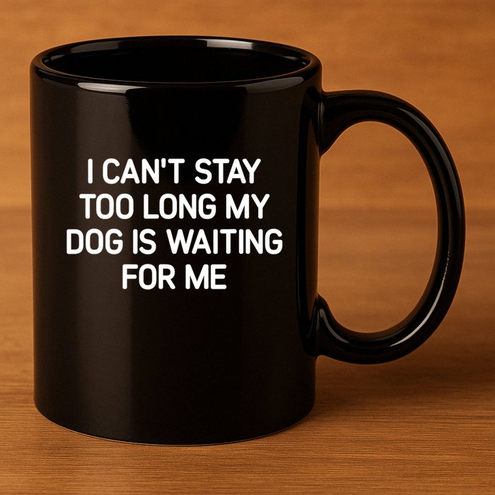 I CanT Stay Too Long My Dog Is Waiting For Me Funny Jokes 11oz C Handle Ceramic Mug