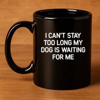 I CanT Stay Too Long My Dog Is Waiting For Me Funny Jokes 11oz C Handle Ceramic Mug