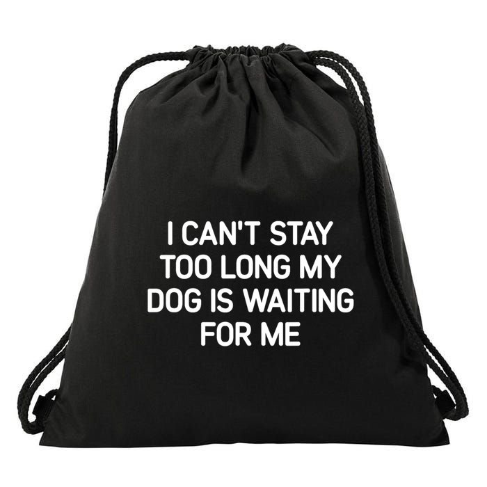 I CanT Stay Too Long My Dog Is Waiting For Me Funny Jokes Drawstring Bag