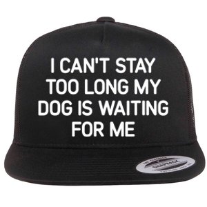 I CanT Stay Too Long My Dog Is Waiting For Me Funny Jokes Flat Bill Trucker Hat