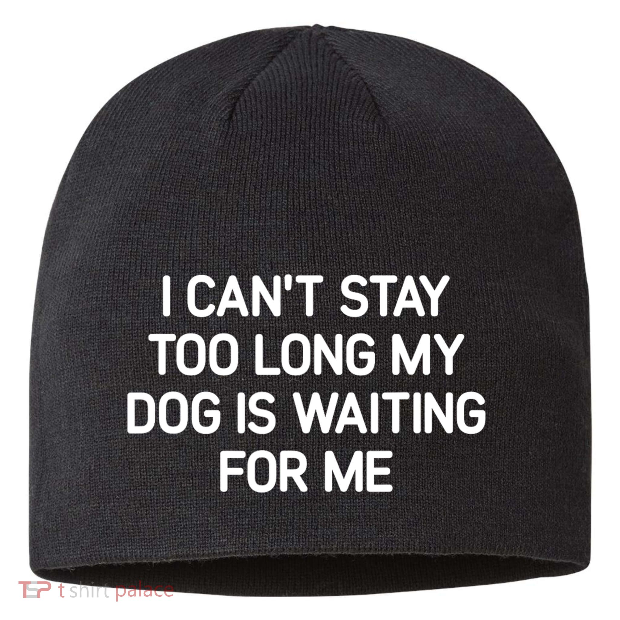 I CanT Stay Too Long My Dog Is Waiting For Me Funny Jokes Sustainable Beanie