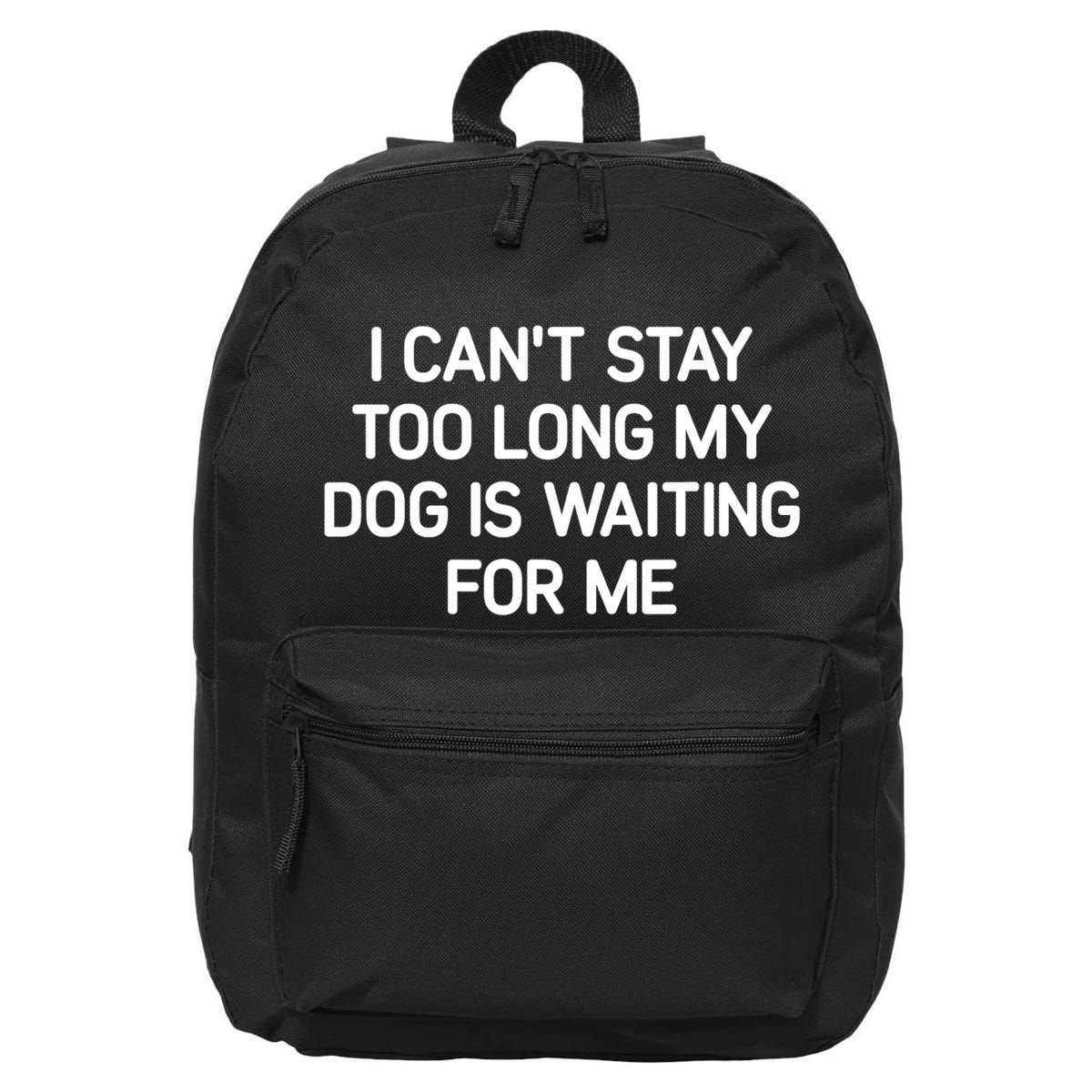I CanT Stay Too Long My Dog Is Waiting For Me Funny Jokes 16 in Basic Backpack