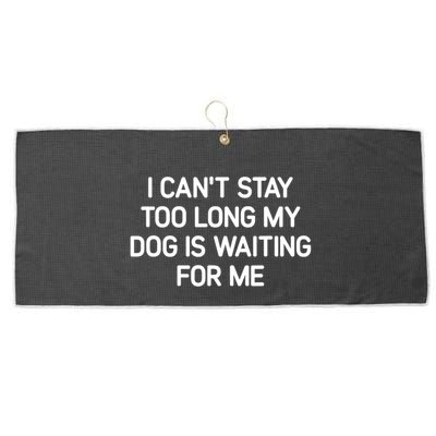 I CanT Stay Too Long My Dog Is Waiting For Me Funny Jokes Large Microfiber Waffle Golf Towel