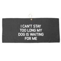 I CanT Stay Too Long My Dog Is Waiting For Me Funny Jokes Large Microfiber Waffle Golf Towel