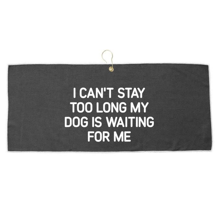 I CanT Stay Too Long My Dog Is Waiting For Me Funny Jokes Large Microfiber Waffle Golf Towel