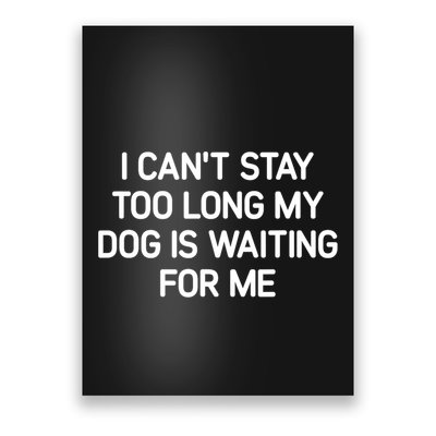 I CanT Stay Too Long My Dog Is Waiting For Me Funny Jokes Poster