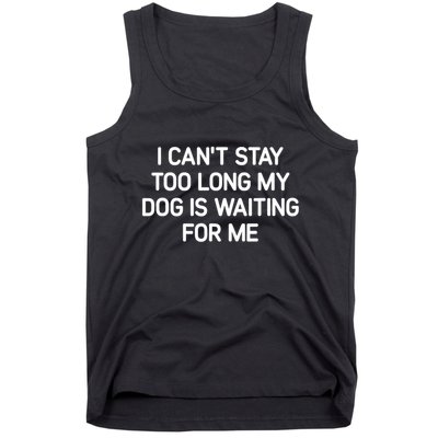 I CanT Stay Too Long My Dog Is Waiting For Me Funny Jokes Tank Top