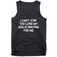 I CanT Stay Too Long My Dog Is Waiting For Me Funny Jokes Tank Top