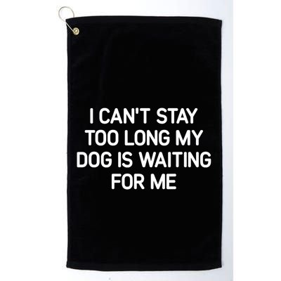 I CanT Stay Too Long My Dog Is Waiting For Me Funny Jokes Golf Towel