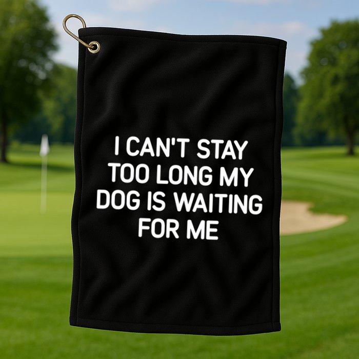 I CanT Stay Too Long My Dog Is Waiting For Me Funny Jokes Golf Towel