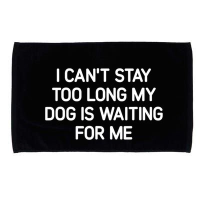 I CanT Stay Too Long My Dog Is Waiting For Me Funny Jokes Microfiber Hand Towel