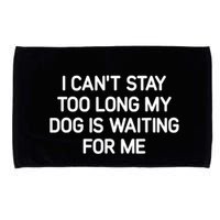 I CanT Stay Too Long My Dog Is Waiting For Me Funny Jokes Microfiber Hand Towel