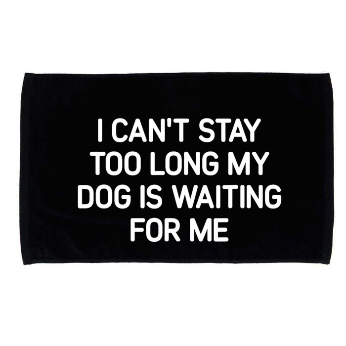 I CanT Stay Too Long My Dog Is Waiting For Me Funny Jokes Microfiber Hand Towel