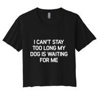 I CanT Stay Too Long My Dog Is Waiting For Me Funny Jokes Crop Top